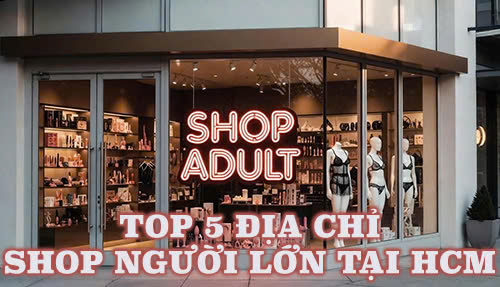 Khám phá Top 5 địa chỉ shop người lớn tại HCM uy tín nhất